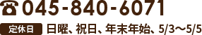 TEL:045-840-6071 定休日 日曜、祝日、年末年始、5/3～5/5